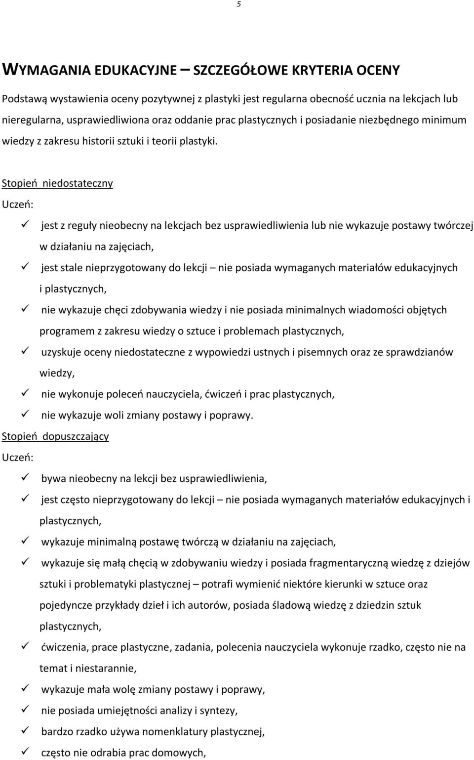 Stopień niedostateczny Uczeń: jest z reguły nieobecny na lekcjach bez usprawiedliwienia lub nie wykazuje postawy twórczej w działaniu na zajęciach, jest stale nieprzygotowany do lekcji nie posiada