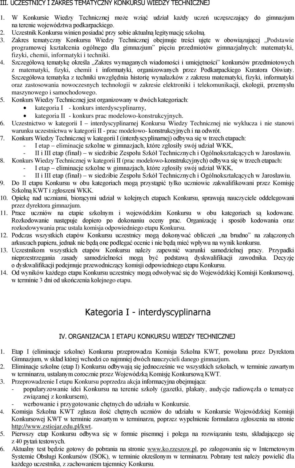 Zakres tematyczny Konkursu Wiedzy Technicznej obejmuje treści ujęte w obowiązującej Podstawie programowej kształcenia ogólnego dla gimnazjum pięciu przedmiotów gimnazjalnych: matematyki, fizyki,