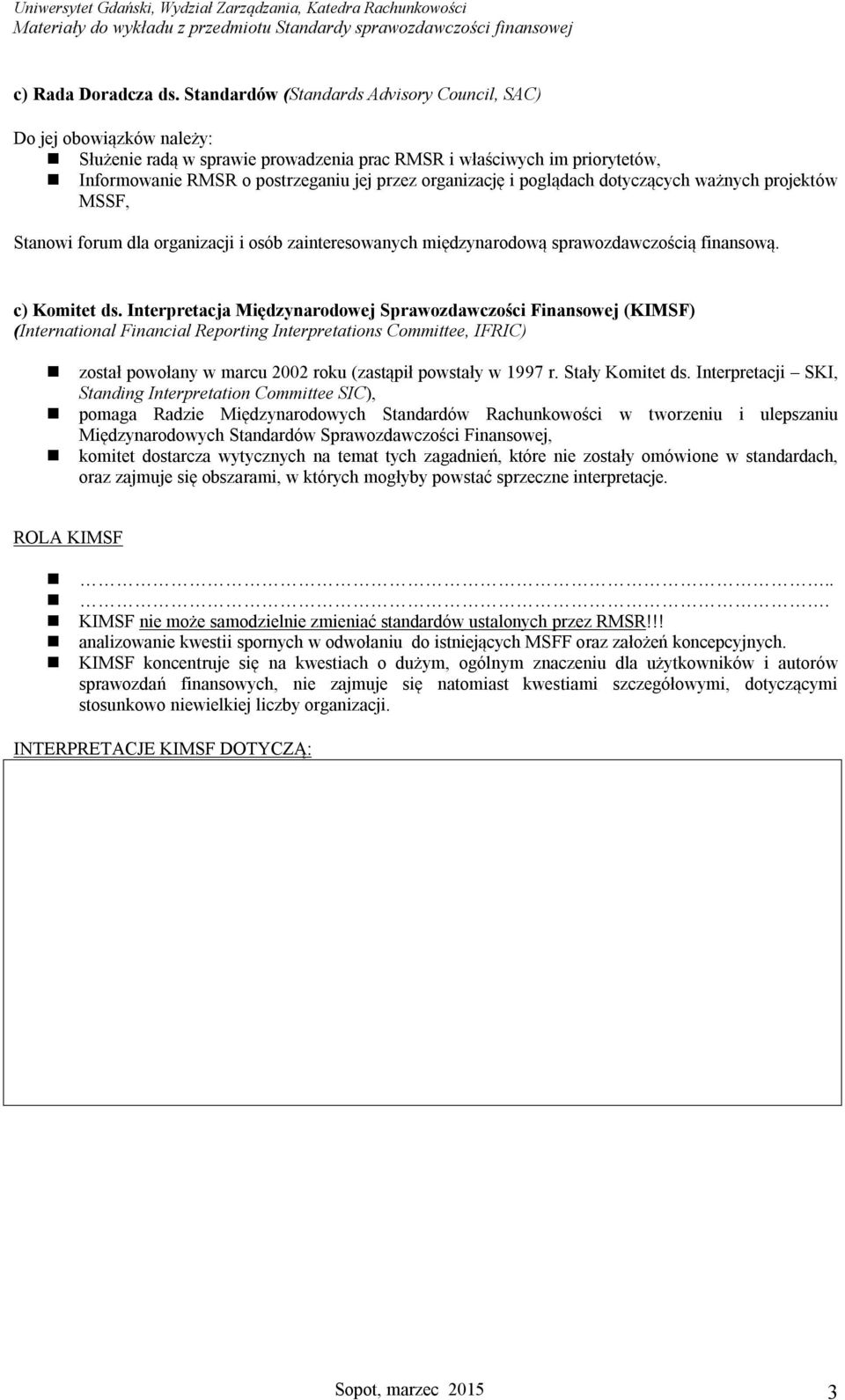 organizację i poglądach dotyczących ważnych projektów MSSF, Stanowi forum dla organizacji i osób zainteresowanych międzynarodową sprawozdawczością finansową. c) Komitet ds.