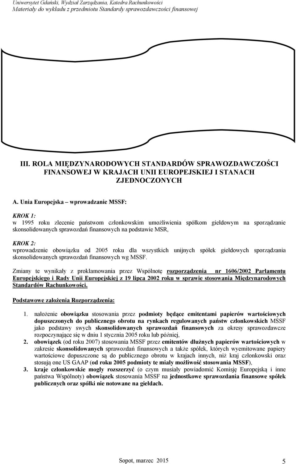 wprowadzenie obowiązku od 2005 roku dla wszystkich unijnych spółek giełdowych sporządzania skonsolidowanych sprawozdań finansowych wg MSSF.