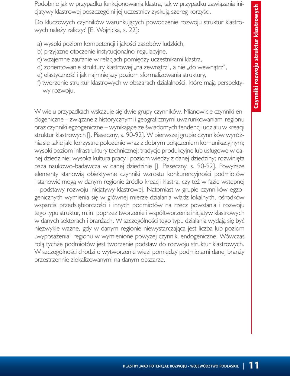 22]: a) wysoki poziom kompetencji i jakości zasobów ludzkich, b) przyjazne otoczenie instytucjonalno-regulacyjne, c) wzajemne zaufanie w relacjach pomiędzy uczestnikami klastra, d) zorientowanie