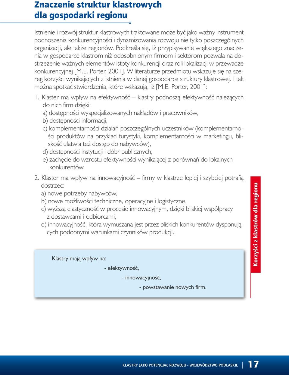 Podkreśla się, iż przypisywanie większego znaczenia w gospodarce klastrom niż odosobnionym firmom i sektorom pozwala na dostrzeżenie ważnych elementów istoty konkurencji oraz roli lokalizacji w