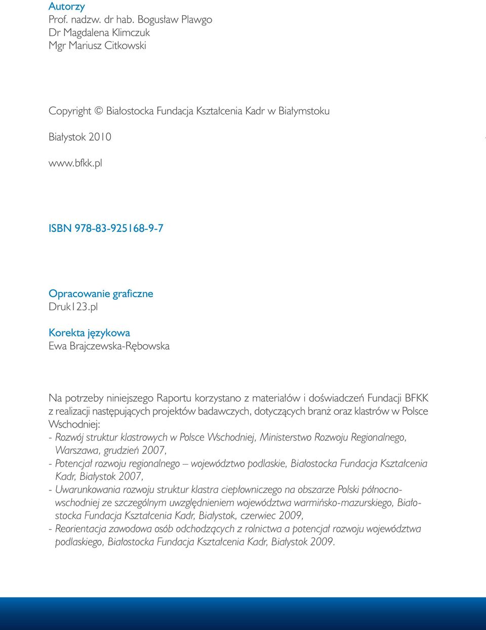 pl Korekta językowa Ewa Brajczewska-Rębowska Na potrzeby niniejszego Raportu korzystano z materiałów i doświadczeń Fundacji BFKK z realizacji następujących projektów badawczych, dotyczących branż