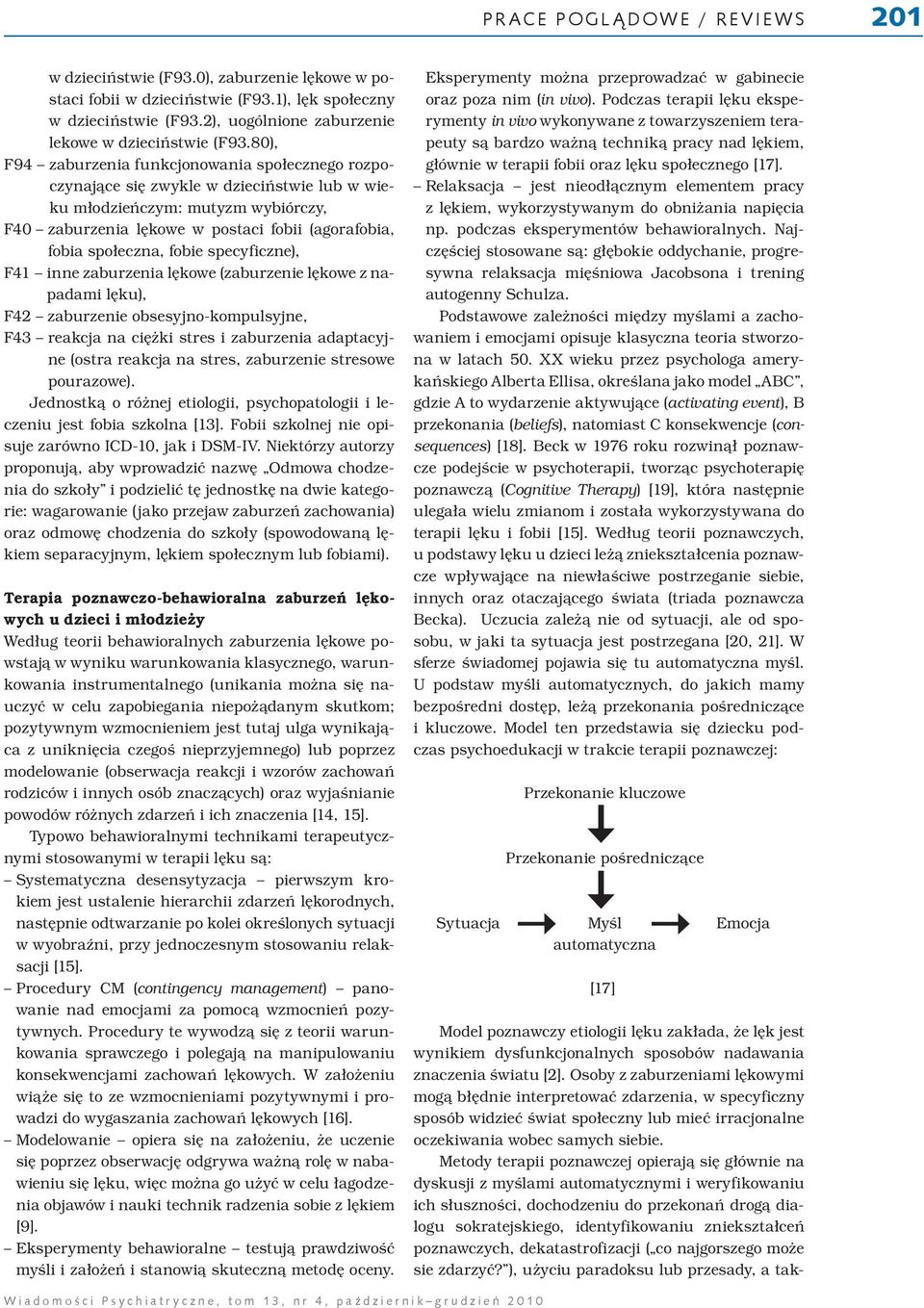 fobie specyficzne), F41 inne zaburzenia lękowe (zaburzenie lękowe z napadami lęku), F42 zaburzenie obsesyjno-kompulsyjne, F43 reakcja na ciężki stres i zaburzenia adaptacyjne (ostra reakcja na stres,