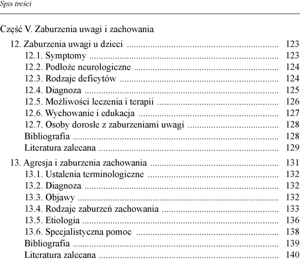 .. 128 Bibliografia... 128 Literatura zalecana... 129 13. Agresja i zaburzenia zachowania... 131 13.1. Ustalenia terminologiczne... 132 13.2. Diagnoza... 132 13.3. Objawy.