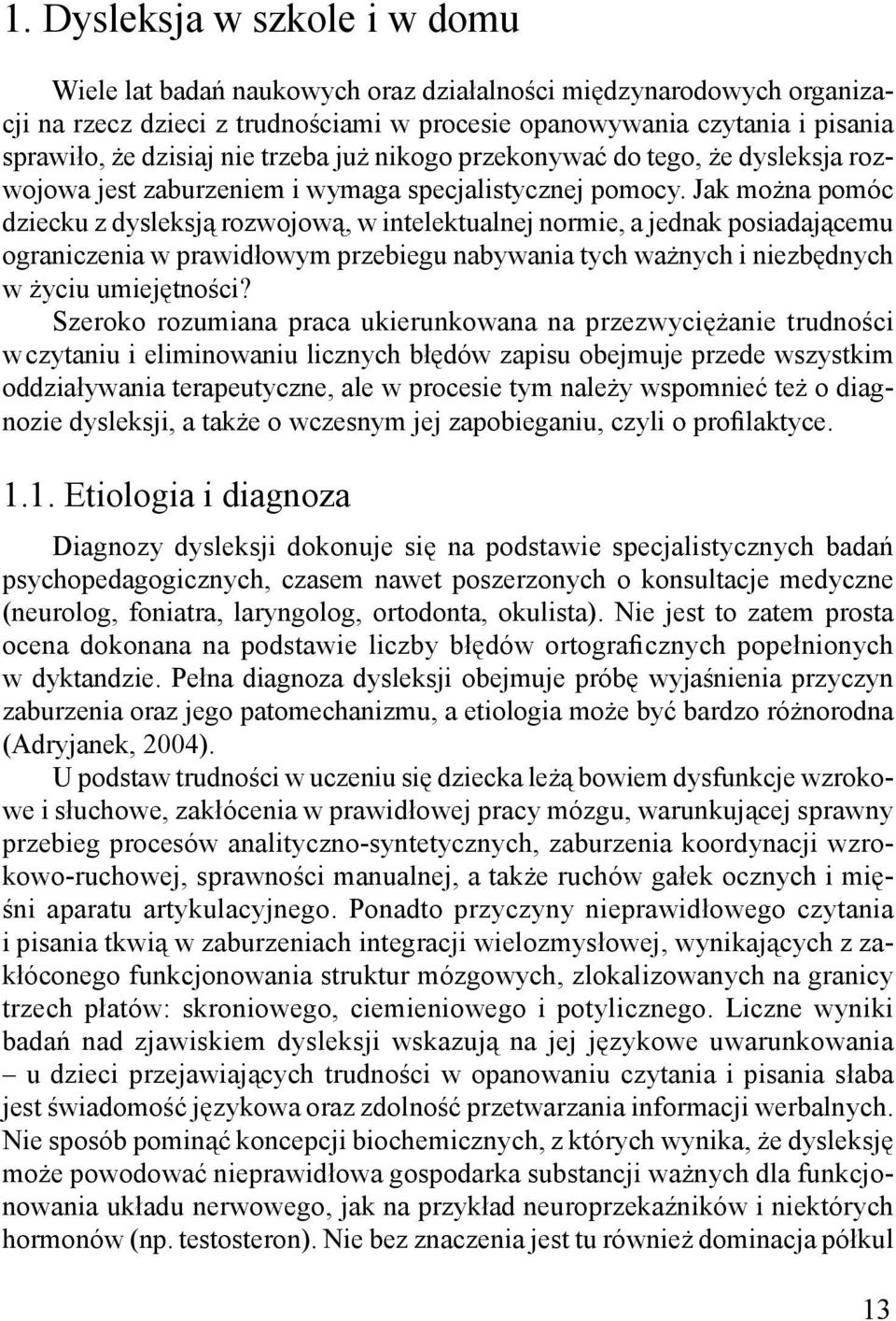 Jak można pomóc dziecku z dysleksją rozwojową, w intelektualnej normie, a jednak posiadającemu ograniczenia w prawidłowym przebiegu nabywania tych ważnych i niezbędnych w życiu umiejętności?