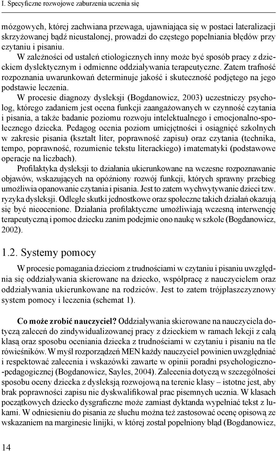 Zatem trafność rozpoznania uwarunkowań determinuje jakość i skuteczność podjętego na jego podstawie leczenia.