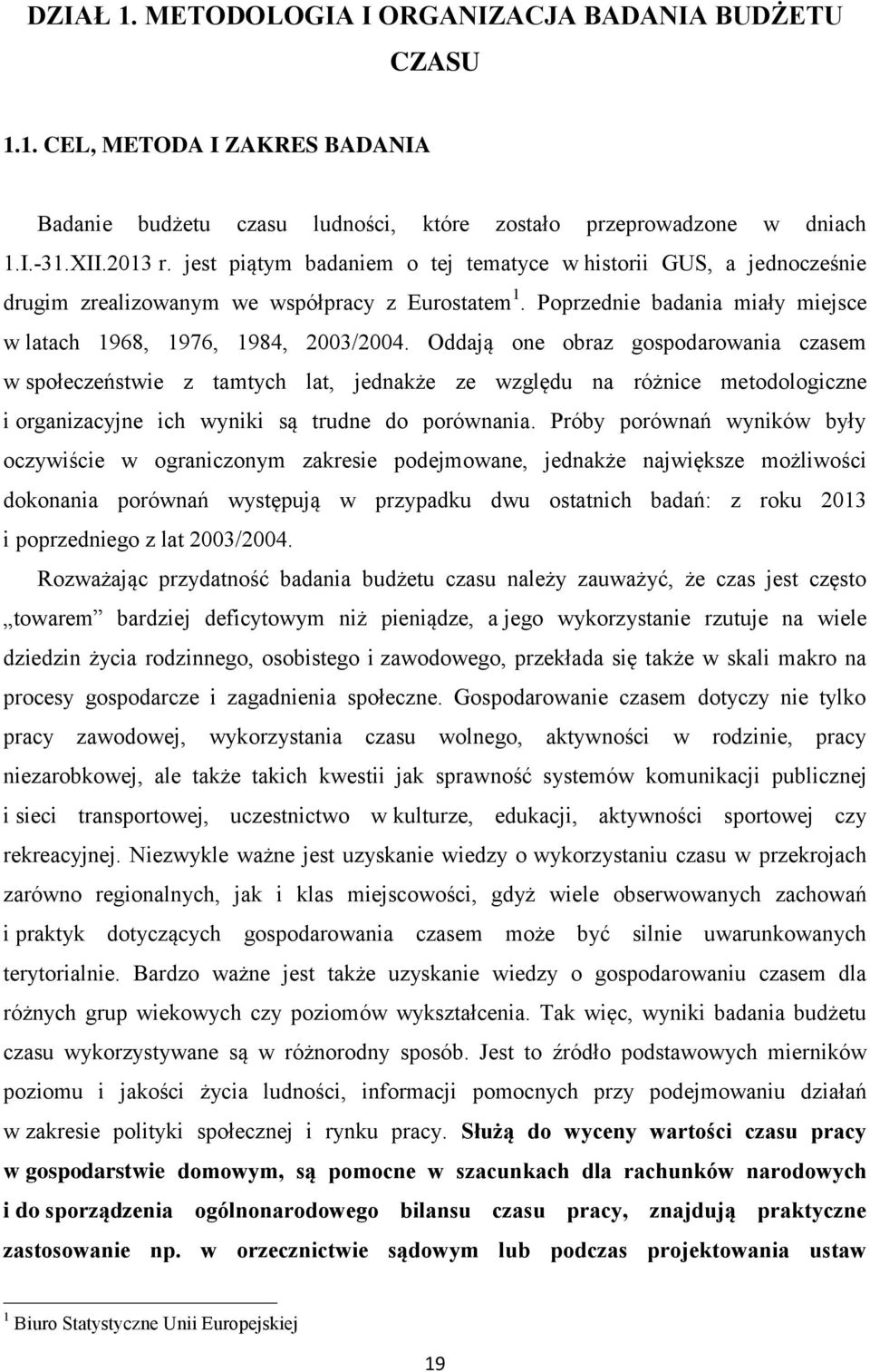 Oddają one obraz gospodarowania czasem w społeczeństwie z tamtych lat, jednakże ze względu na różnice metodologiczne i organizacyjne ich wyniki są trudne do porównania.