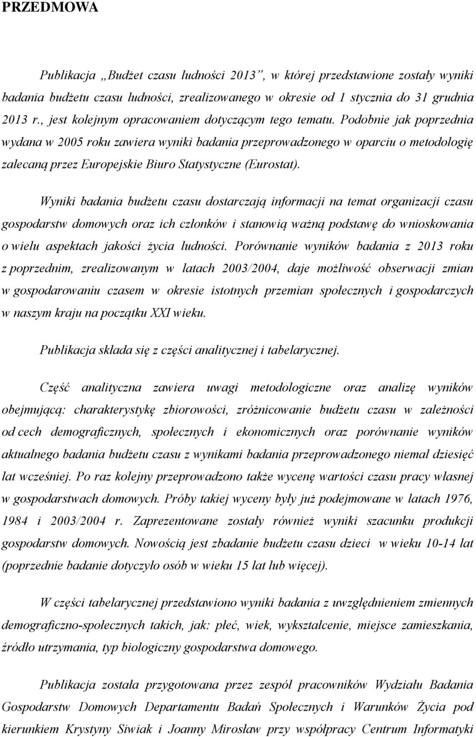 Podobnie jak poprzednia wydana w 2005 roku zawiera wyniki badania przeprowadzonego w oparciu o metodologię zalecaną przez Europejskie Biuro Statystyczne (Eurostat).