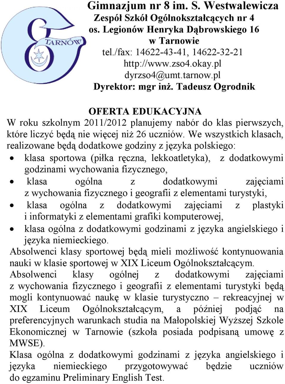 We wszystkich klasach, realizowane będą dodatkowe godziny z języka polskiego: klasa sportowa (piłka ręczna, lekkoatletyka), z dodatkowymi godzinami wychowania fizycznego, klasa ogólna z dodatkowymi