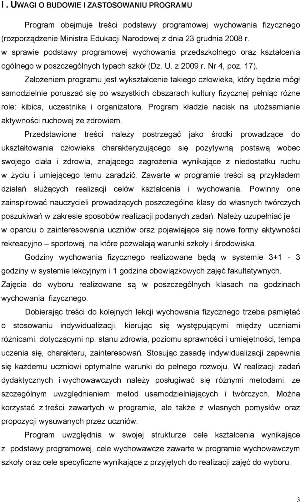 Założeniem programu jest wykształcenie takiego człowieka, który będzie mógł samodzielnie poruszać się po wszystkich obszarach kultury fizycznej pełniąc różne role: kibica, uczestnika i organizatora.