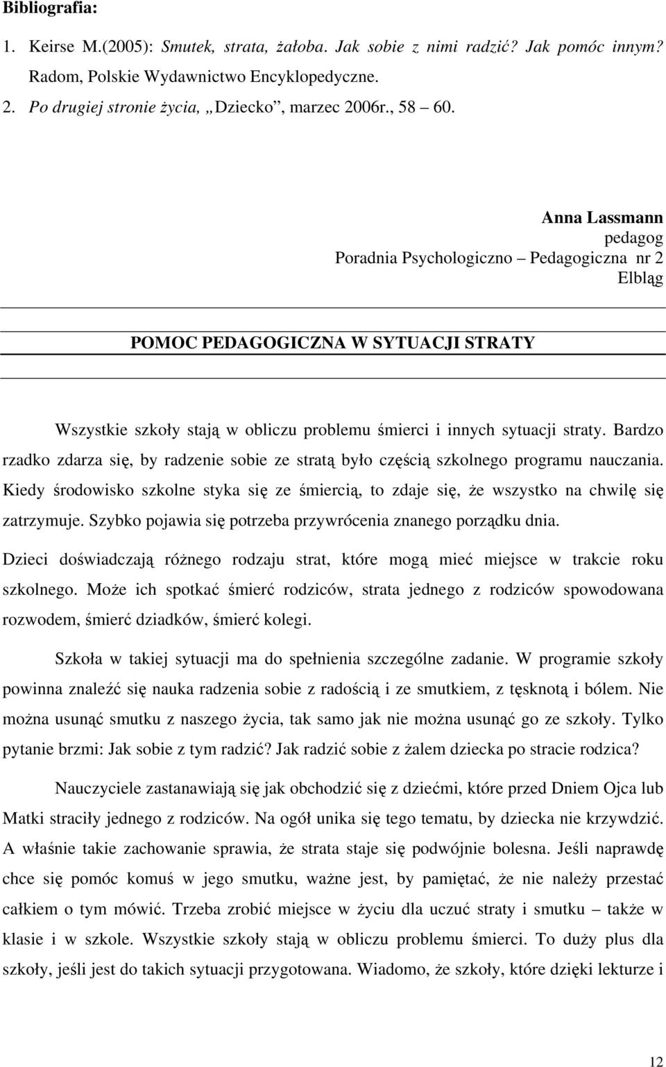 Bardzo rzadko zdarza się, by radzenie sobie ze stratą było częścią szkolnego programu nauczania. Kiedy środowisko szkolne styka się ze śmiercią, to zdaje się, że wszystko na chwilę się zatrzymuje.