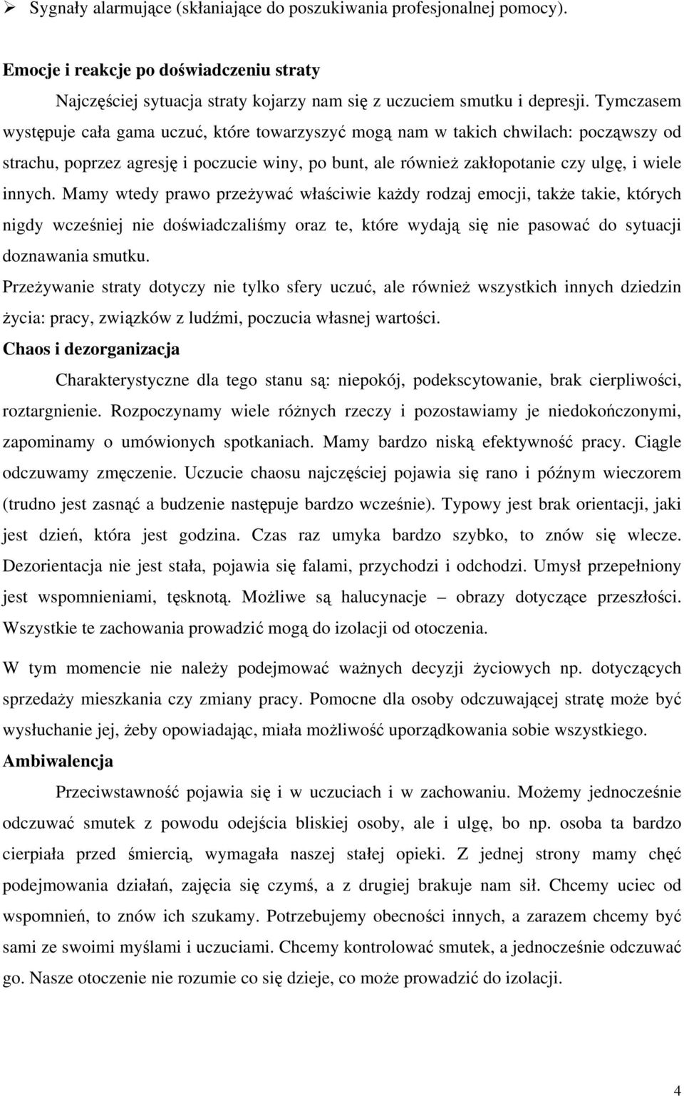 Mamy wtedy prawo przeżywać właściwie każdy rodzaj emocji, także takie, których nigdy wcześniej nie doświadczaliśmy oraz te, które wydają się nie pasować do sytuacji doznawania smutku.