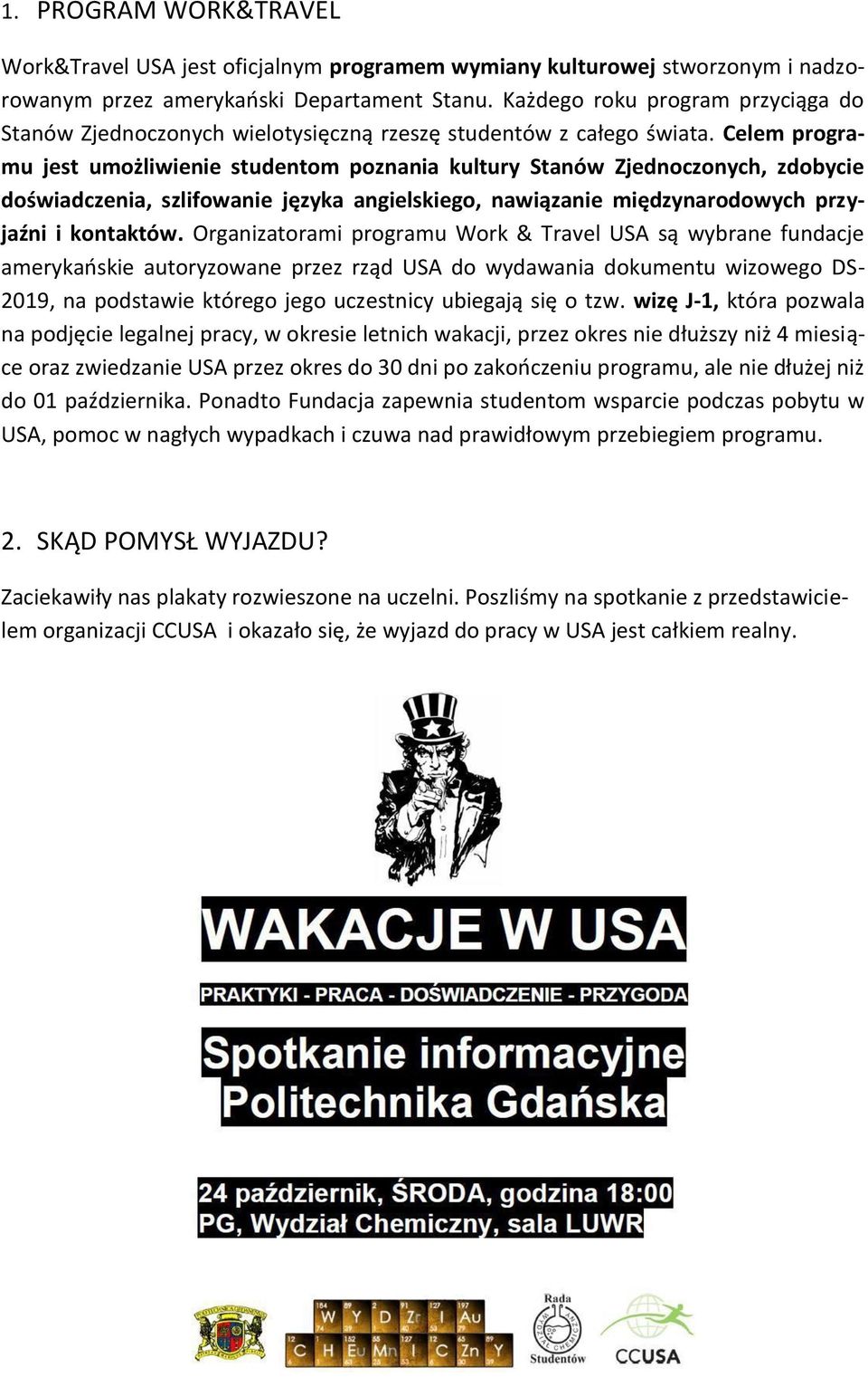 Celem programu jest umożliwienie studentom poznania kultury Stanów Zjednoczonych, zdobycie doświadczenia, szlifowanie języka angielskiego, nawiązanie międzynarodowych przyjaźni i kontaktów.