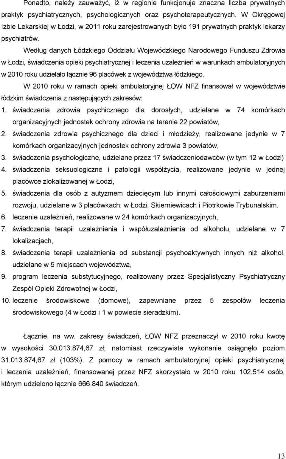 Według danych Łódzkiego Oddziału Wojewódzkiego Narodowego Funduszu Zdrowia w Łodzi, świadczenia opieki psychiatrycznej i leczenia uzależnień w warunkach ambulatoryjnych w 2010 roku udzielało łącznie