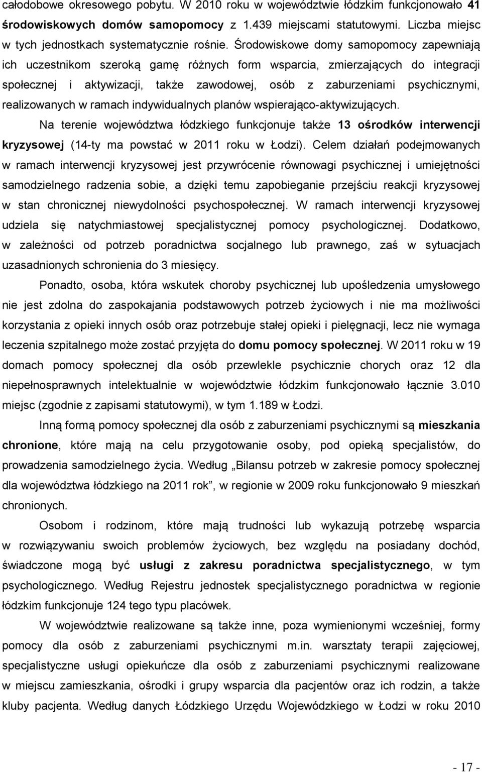 realizowanych w ramach indywidualnych planów wspierająco-aktywizujących. Na terenie województwa łódzkiego funkcjonuje także 13 ośrodków interwencji kryzysowej (14-ty ma powstać w 2011 roku w Łodzi).