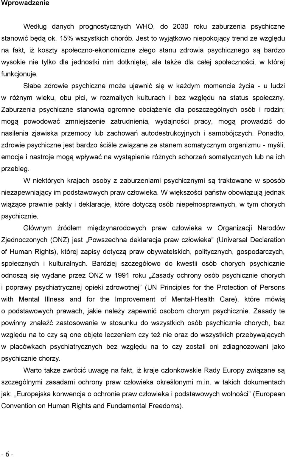 społeczności, w której funkcjonuje. Słabe zdrowie psychiczne może ujawnić się w każdym momencie życia - u ludzi w różnym wieku, obu płci, w rozmaitych kulturach i bez względu na status społeczny.