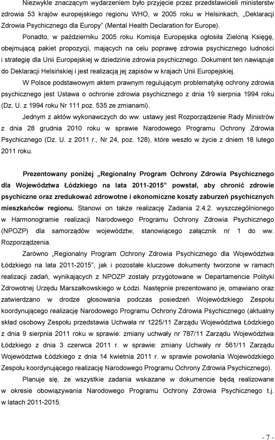 Ponadto, w październiku 2005 roku Komisja Europejska ogłosiła Zieloną Księgę, obejmującą pakiet propozycji, mających na celu poprawę zdrowia psychicznego ludności i strategię dla Unii Europejskiej w