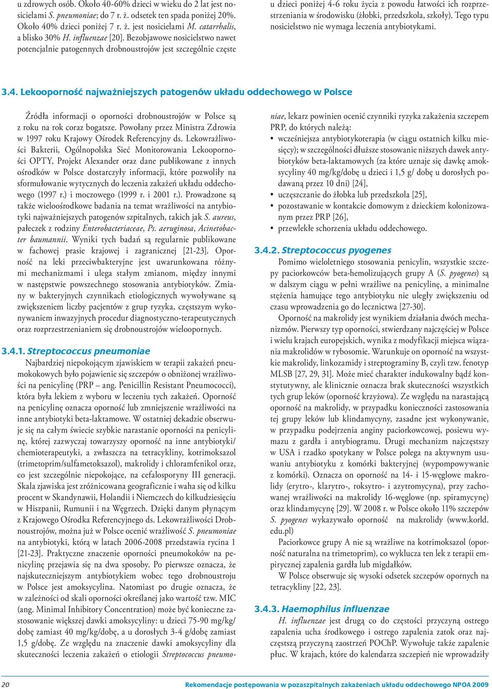 Bezobjawowe nosicielstwo nawet potencjalnie patogennych drobnoustrojów jest szczególnie częste u dzieci poniżej 4-6 roku życia z powodu łatwości ich rozprzestrzeniania w środowisku (żłobki,