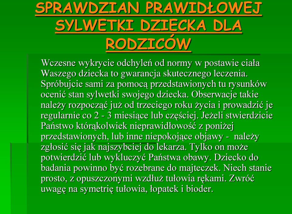 Obserwacje takie należy rozpocząć już od trzeciego roku życia i prowadzić je regularnie co 2-3 miesiące lub częściej.