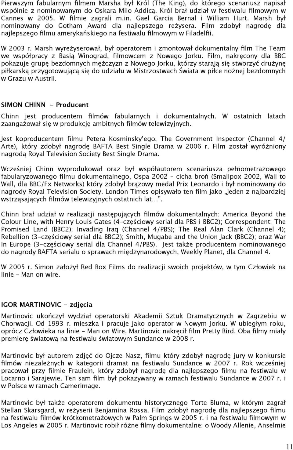 Film zdobył nagrodę dla najlepszego filmu amerykańskiego na festiwalu filmowym w Filadelfii. W 2003 r.