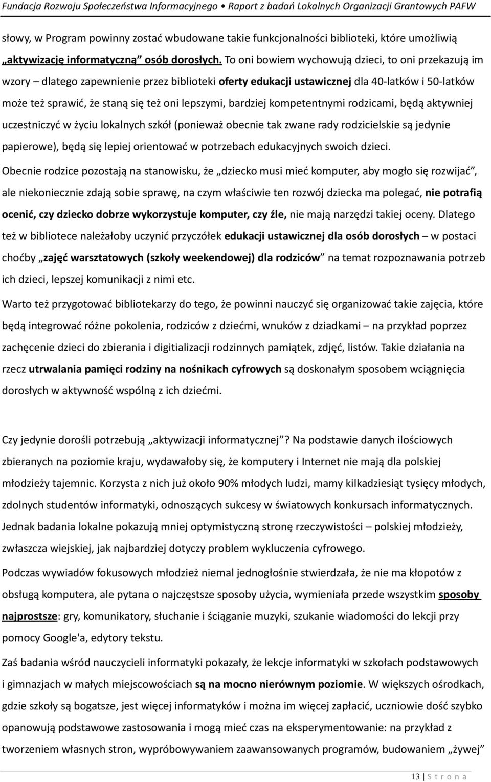 bardziej kompetentnymi rodzicami, będą aktywniej uczestniczyć w życiu lokalnych szkół (ponieważ obecnie tak zwane rady rodzicielskie są jedynie papierowe), będą się lepiej orientować w potrzebach