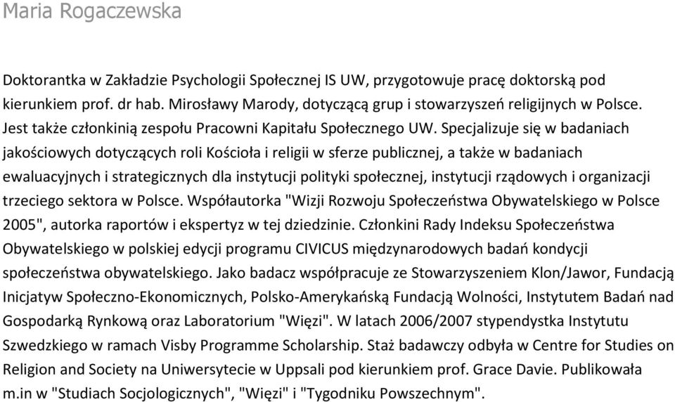 Specjalizuje się w badaniach jakościowych dotyczących roli Kościoła i religii w sferze publicznej, a także w badaniach ewaluacyjnych i strategicznych dla instytucji polityki społecznej, instytucji