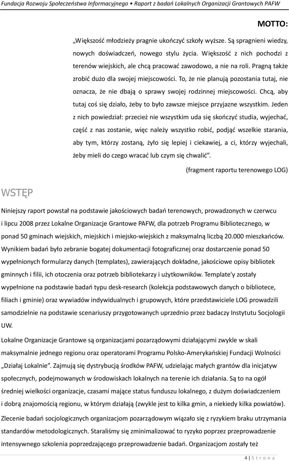 To, że nie planują pozostania tutaj, nie oznacza, że nie dbają o sprawy swojej rodzinnej miejscowości. Chcą, aby tutaj coś się działo, żeby to było zawsze miejsce przyjazne wszystkim.