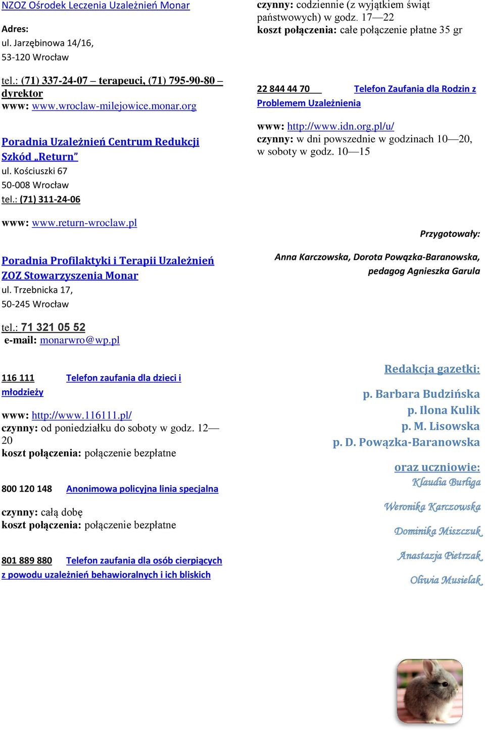 pl Poradnia Profilaktyki i Terapii Uzależnień ZOZ Stowarzyszenia Monar ul. Trzebnicka 17, 50-245 Wrocław czynny: codziennie (z wyjątkiem świąt państwowych) w godz.