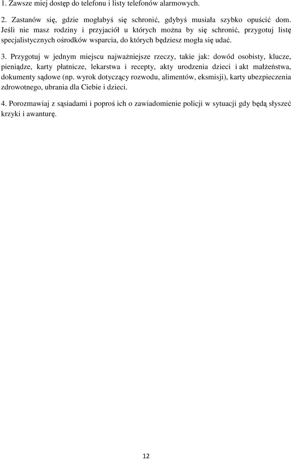 Przygotuj w jednym miejscu najważniejsze rzeczy, takie jak: dowód osobisty, klucze, pieniądze, karty płatnicze, lekarstwa i recepty, akty urodzenia dzieci i akt małżeństwa,