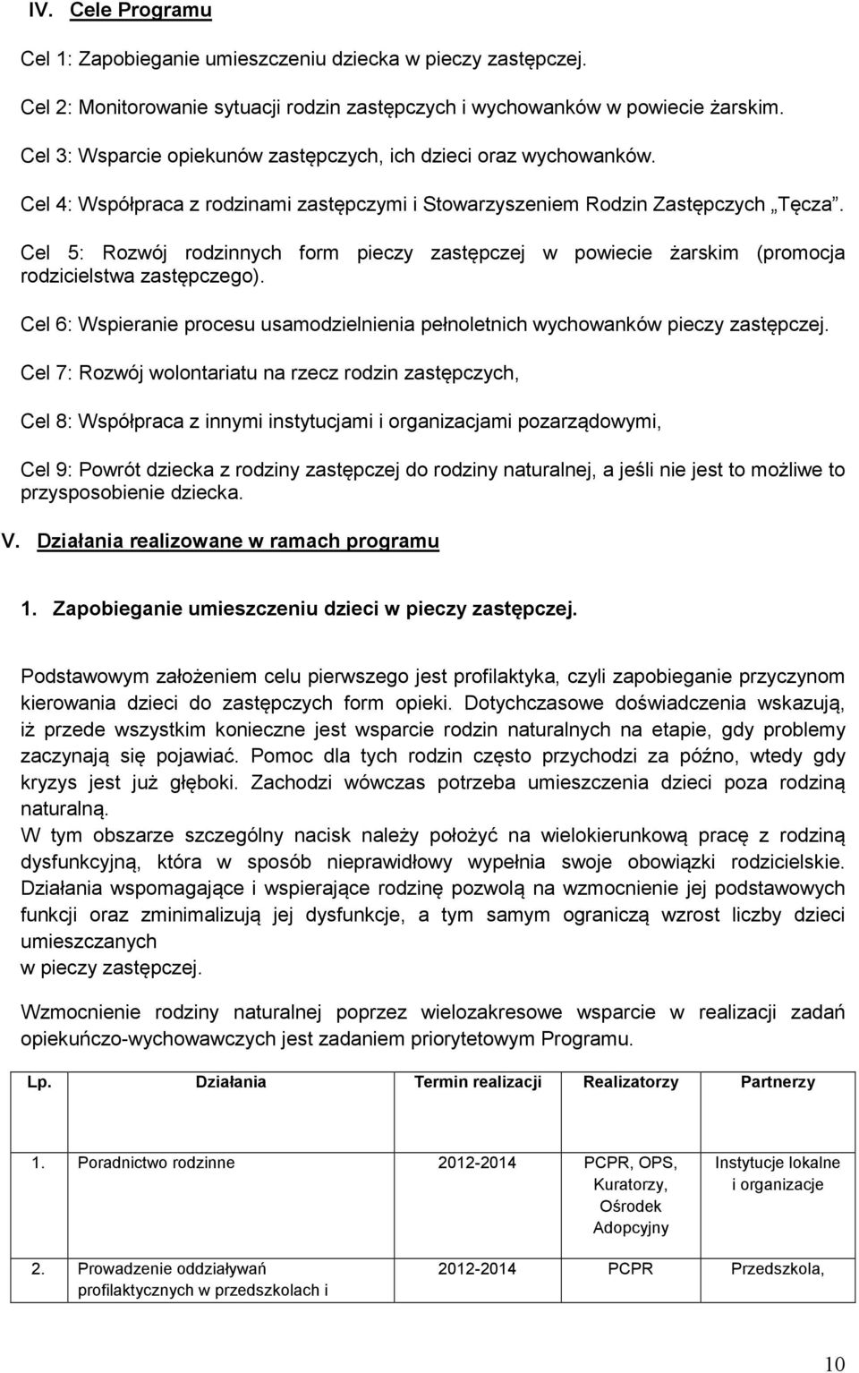 Cel 5: Rozwój rodzinnych form pieczy zastępczej w powiecie żarskim (promocja rodzicielstwa zastępczego). Cel 6: Wspieranie procesu usamodzielnienia pełnoletnich wychowanków pieczy zastępczej.