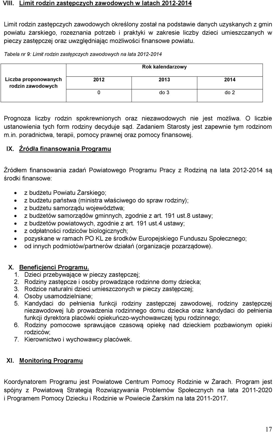 Tabela nr 9: Limit rodzin zastępczych zawodowych na lata 2012-2014 Rok kalendarzowy Liczba proponowanych rodzin zawodowych 2012 2013 2014 0 do 3 do 2 Prognoza liczby rodzin spokrewnionych oraz