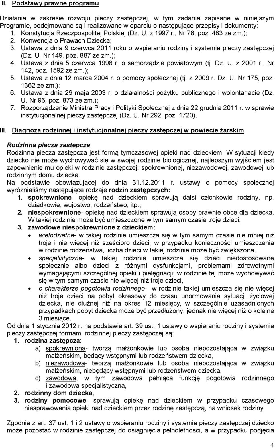 Ustawa z dnia 9 czerwca 2011 roku o wspieraniu rodziny i systemie pieczy zastępczej (Dz. U. Nr 149, poz. 887 ze zm.); 4. Ustawa z dnia 5 czerwca 1998 r. o samorządzie powiatowym (tj. Dz. U. z 2001 r.