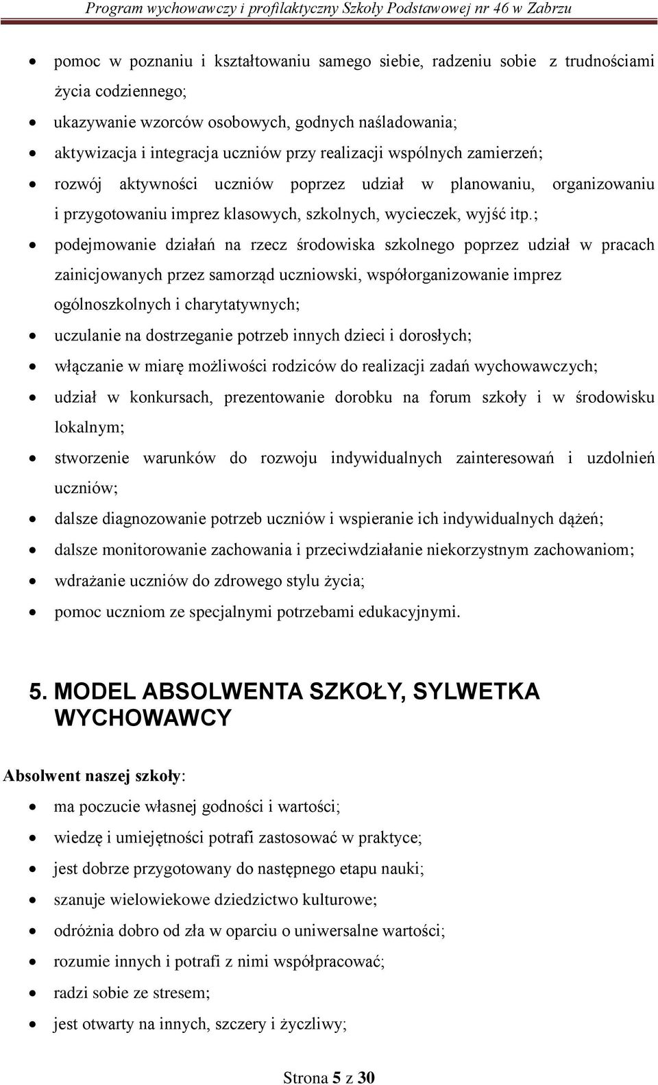 ; podejmowanie działań na rzecz środowiska szkolnego poprzez udział w pracach zainicjowanych przez samorząd uczniowski, współorganizowanie imprez ogólnoszkolnych i charytatywnych; uczulanie na