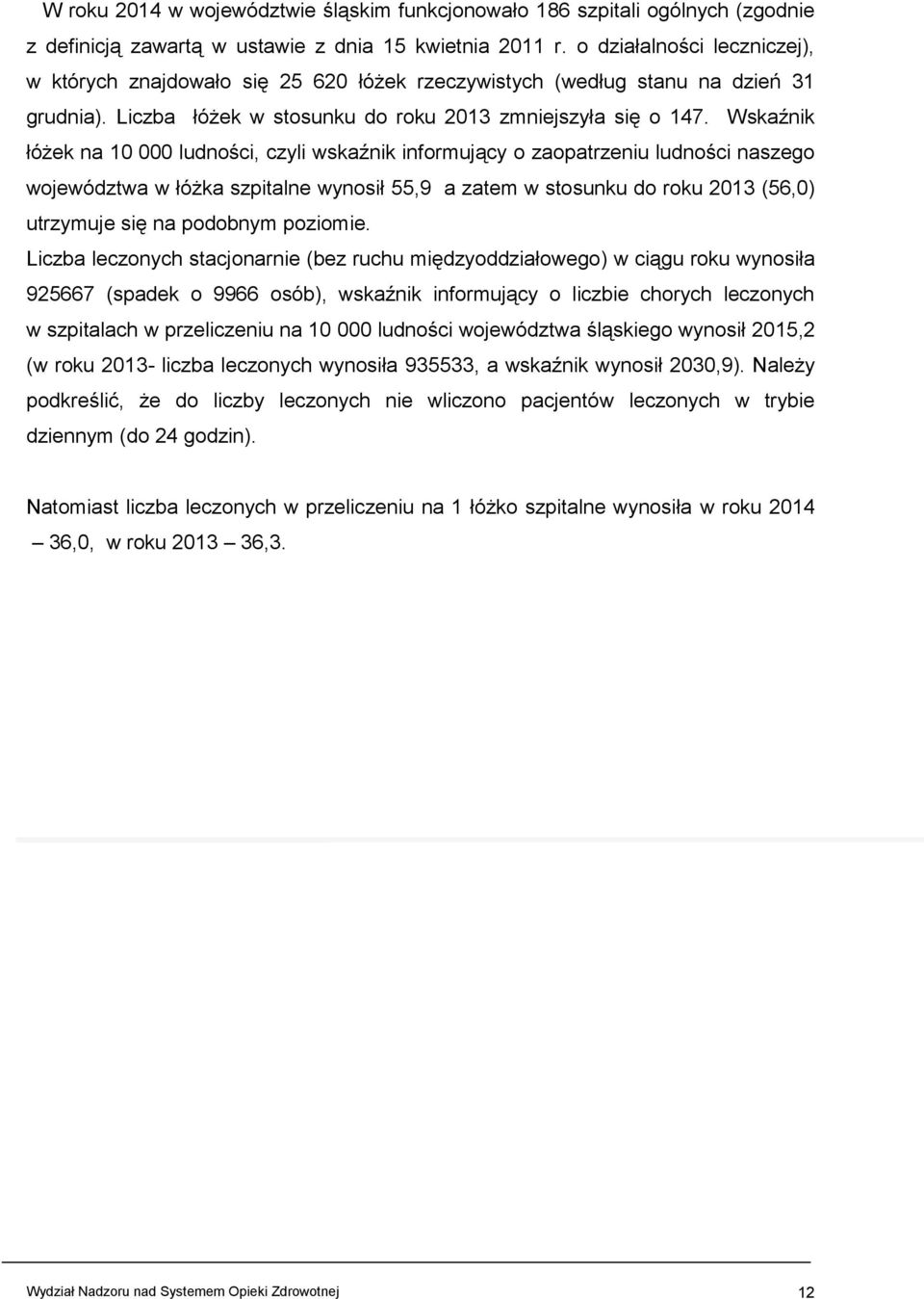 Wskaźnik łóżek na 10 000 ludności, czyli wskaźnik informujący o zaopatrzeniu ludności naszego województwa w łóżka szpitalne wynosił 55,9 a zatem w stosunku do roku 2013 (56,0) utrzymuje się na