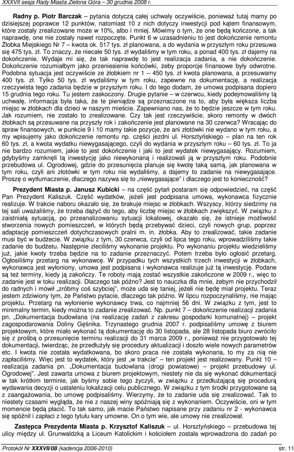 w 10%, albo i mniej. Mówimy o tym, e one bd koczone, a tak naprawd, one nie zostały nawet rozpoczte. Punkt 6 w uzasadnieniu to jest dokoczenie remontu łobka Miejskiego Nr 7 kwota ok. 517 tys.