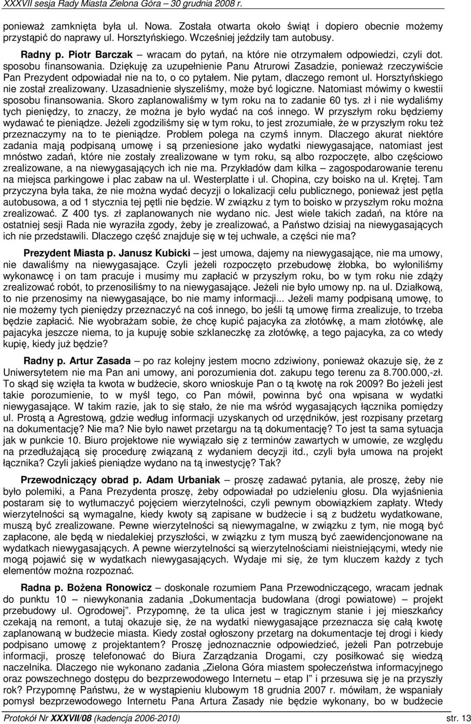 Dzikuj za uzupełnienie Panu Atrurowi Zasadzie, poniewa rzeczywicie Pan Prezydent odpowiadał nie na to, o co pytałem. Nie pytam, dlaczego remont ul. Horsztyskiego nie został zrealizowany.