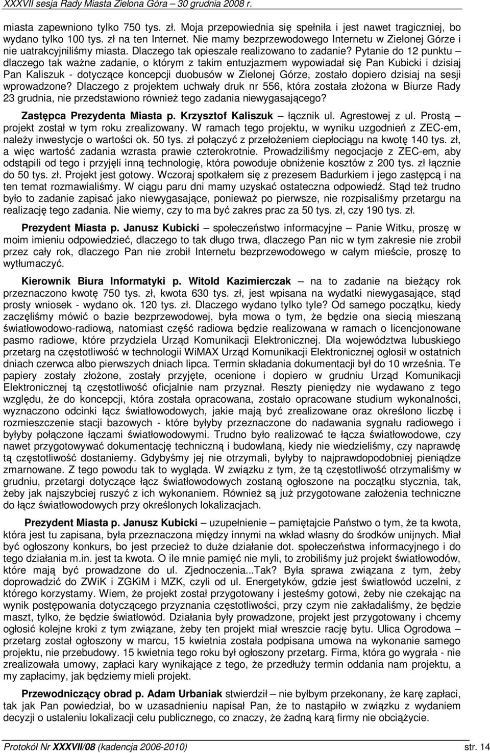 Pytanie do 12 punktu dlaczego tak wane zadanie, o którym z takim entuzjazmem wypowiadał si Pan Kubicki i dzisiaj Pan Kaliszuk - dotyczce koncepcji duobusów w Zielonej Górze, zostało dopiero dzisiaj