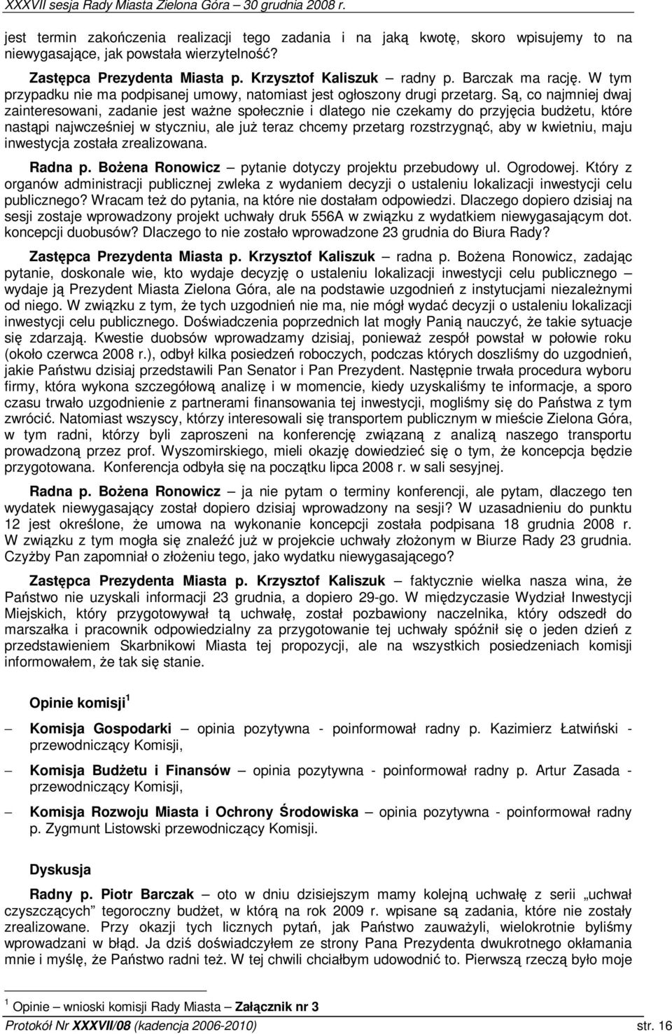 S, co najmniej dwaj zainteresowani, zadanie jest wane społecznie i dlatego nie czekamy do przyjcia budetu, które nastpi najwczeniej w styczniu, ale ju teraz chcemy przetarg rozstrzygn, aby w