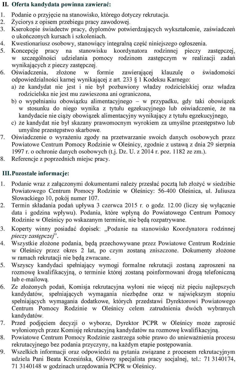 Koncepcję pracy na stanowisku koordynatora rodzinnej pieczy zastępczej, w szczególności udzielania pomocy rodzinom zastępczym w realizacji zadań wynikających z pieczy zastępczej. 6.