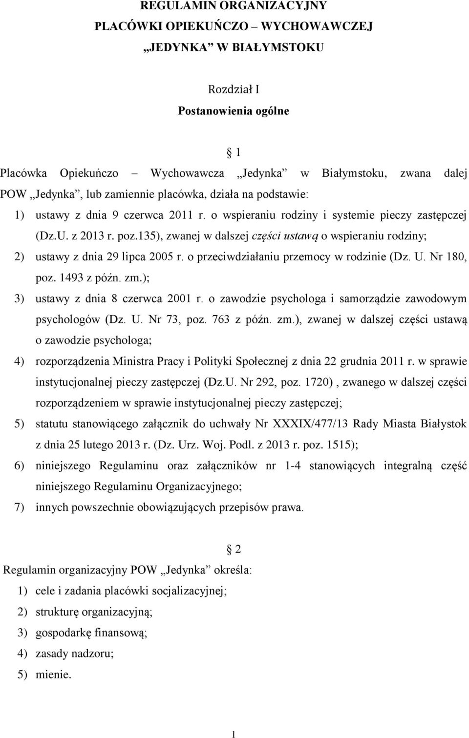 135), zwanej w dalszej części ustawą o wspieraniu rodziny; 2) ustawy z dnia 29 lipca 2005 r. o przeciwdziałaniu przemocy w rodzinie (Dz. U. Nr 180, poz. 1493 z późn. zm.