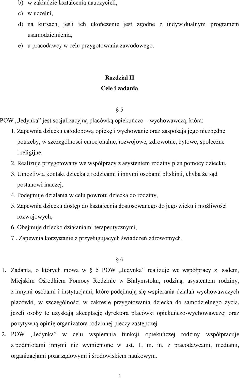 Zapewnia dziecku całodobową opiekę i wychowanie oraz zaspokaja jego niezbędne potrzeby, w szczególności emocjonalne, rozwojowe, zdrowotne, bytowe, społeczne i religijne, 2.