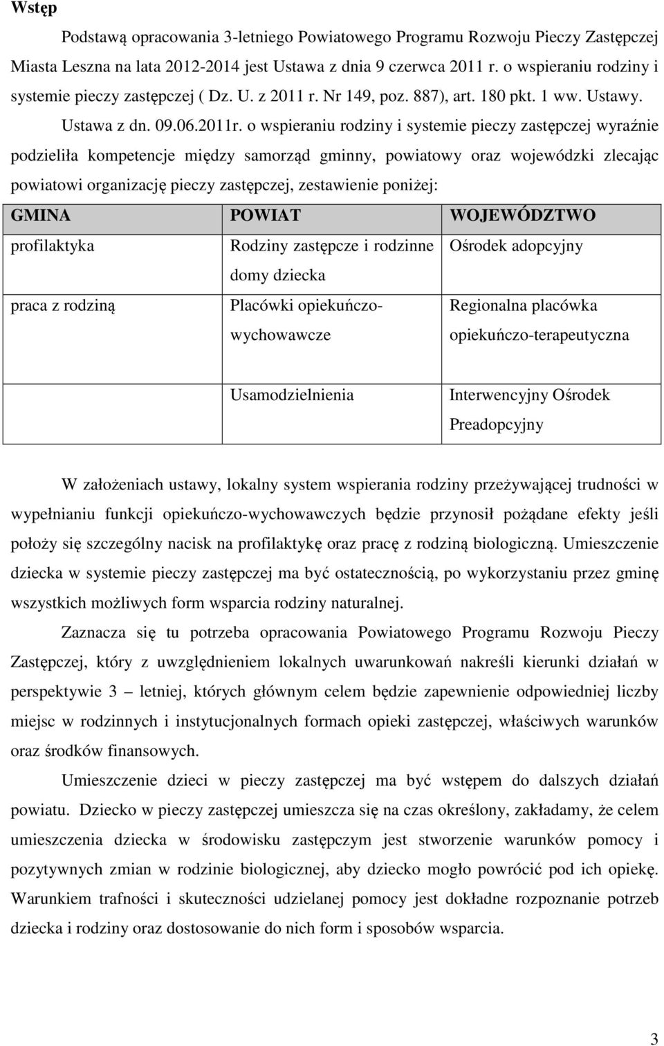 o wspieraniu rodziny i systemie pieczy zastępczej wyraźnie podzieliła kompetencje między samorząd gminny, powiatowy oraz wojewódzki zlecając powiatowi organizację pieczy zastępczej, zestawienie