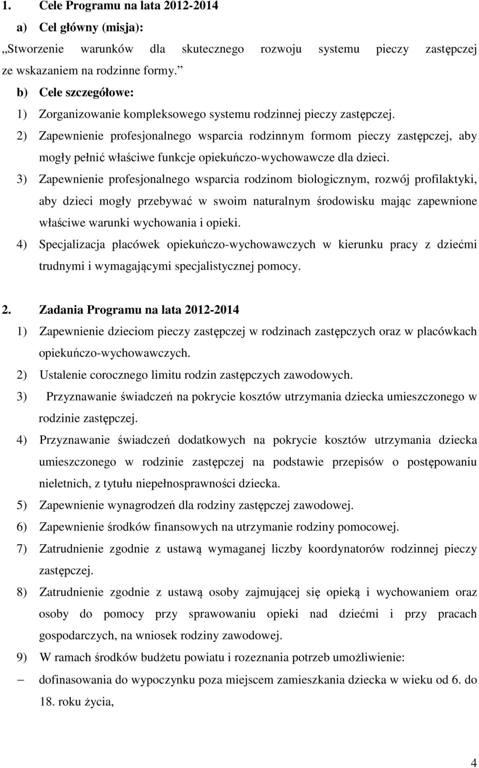 2) Zapewnienie profesjonalnego wsparcia rodzinnym formom pieczy zastępczej, aby mogły pełnić właściwe funkcje opiekuńczo-wychowawcze dla dzieci.