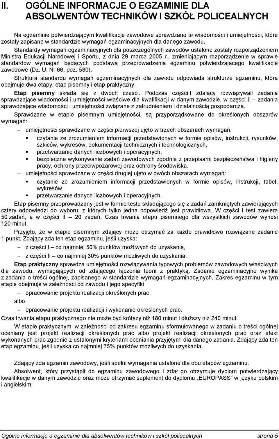 Standardy wymagań egzaminacyjnych dla poszczególnych zawodów ustalone zostały rozporządzeniem Ministra Edukacji Narodowej i Sportu, z dnia 29 marca 2005 r.