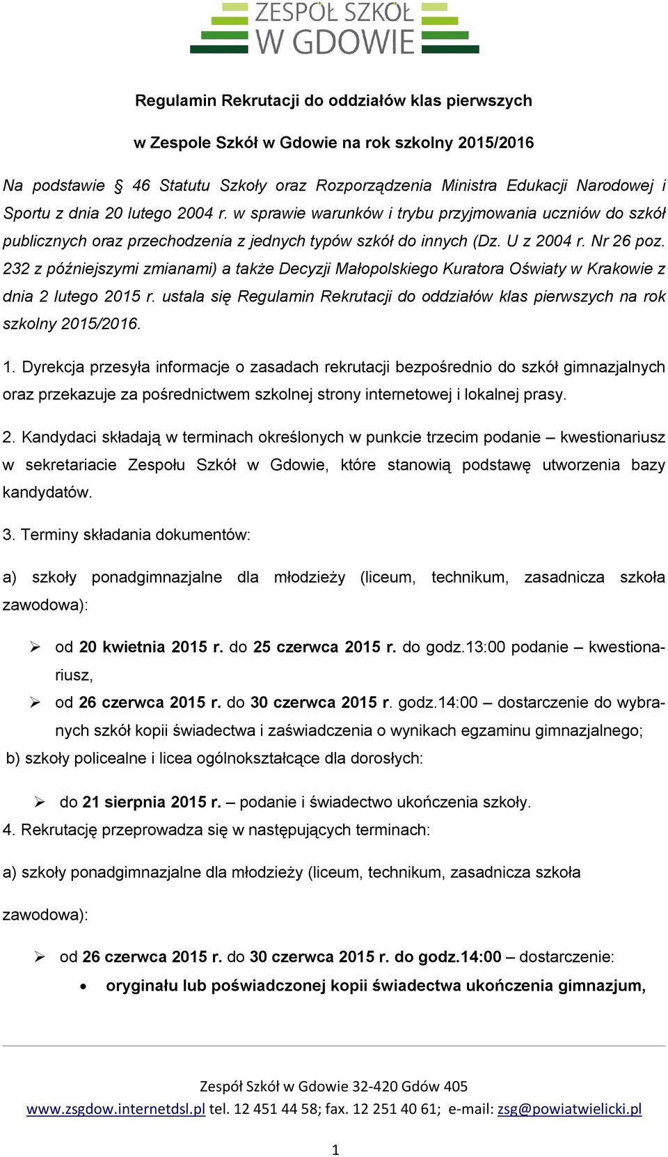 232 z późniejszymi zmianami) a także Decyzji Małopolskiego Kuratora Oświaty w Krakowie z dnia 2 lutego 2015 r. ustala się Regulamin Rekrutacji do oddziałów klas pierwszych na rok szkolny 2015/2016. 1.