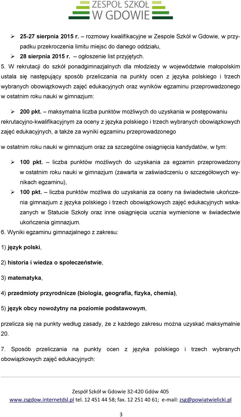 edukacyjnych oraz wyników egzaminu przeprowadzonego w ostatnim roku nauki w gimnazjum: 200 pkt.