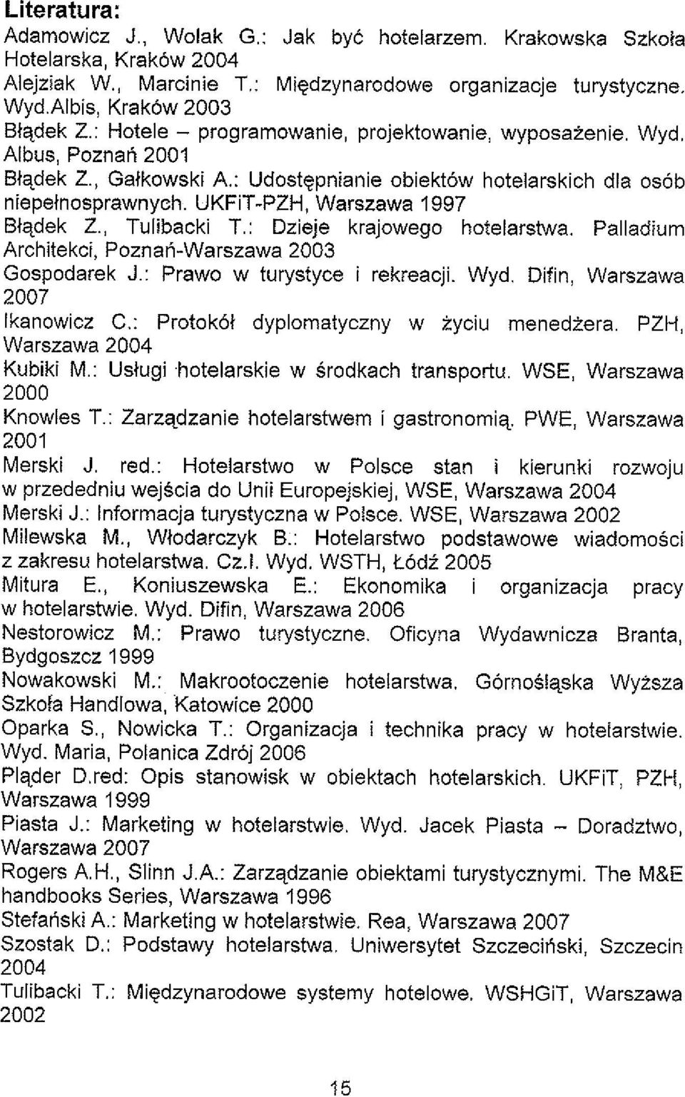 Dzieje krajowego hotelarstwa Palladium Architekci, Poznah-Warszawa 2003 Gospodarek J: Prawo w turystyce i rekreacji Wyd Difin, Warszawa 2007 lkanowicz C: Protokdl dyplomatyczny w iyciu menedtera PZH,