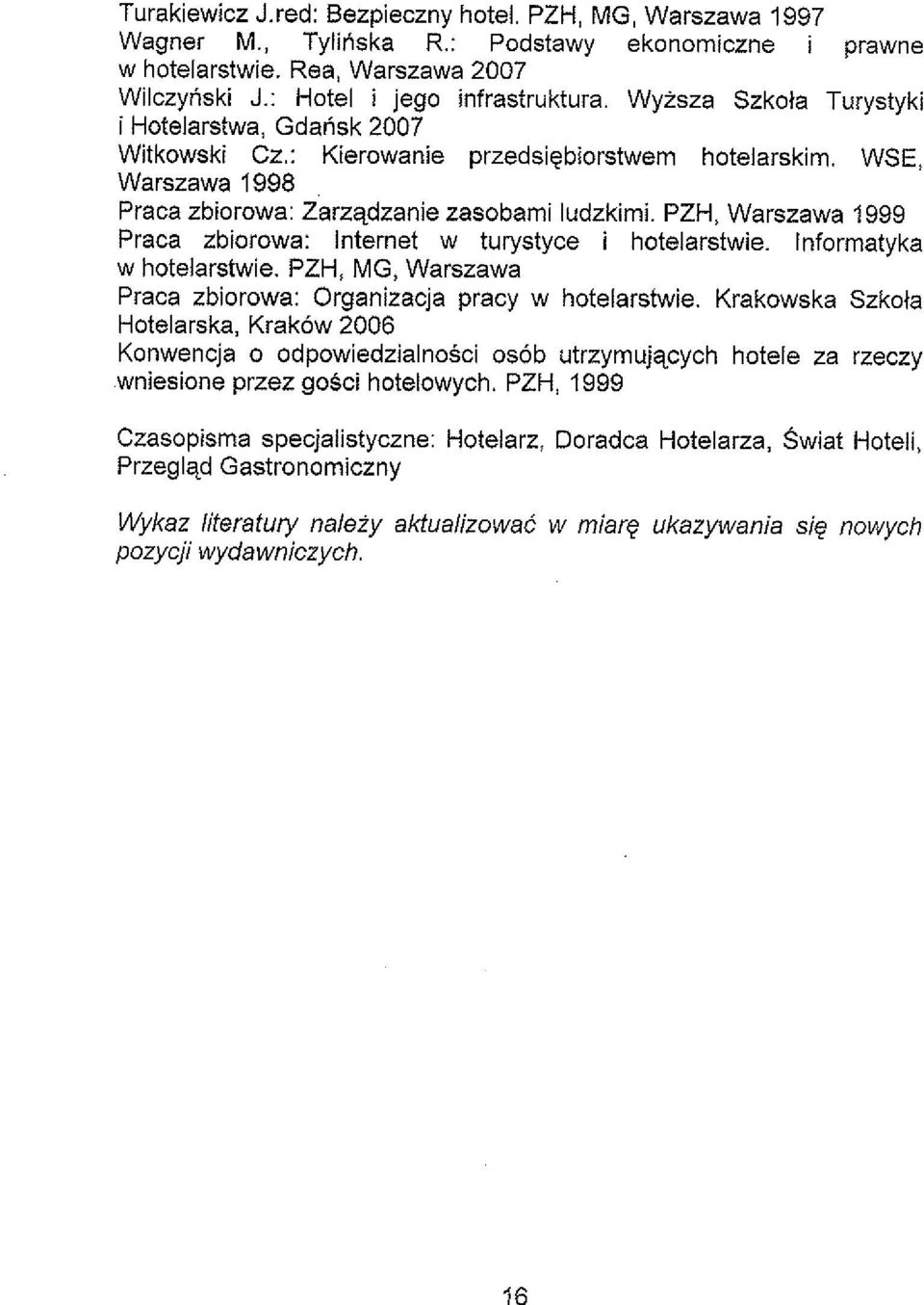 Internet w turystyce i hotelarstwie lnformatyka w hotelarstwie PZH, MG, Warszawa Praca zbiorowa: Organizacja pracy w hotelarstwie Krakowska Szkoia Hotelarska Krakow 2006 Xonwen~a o oapow eazla nosc