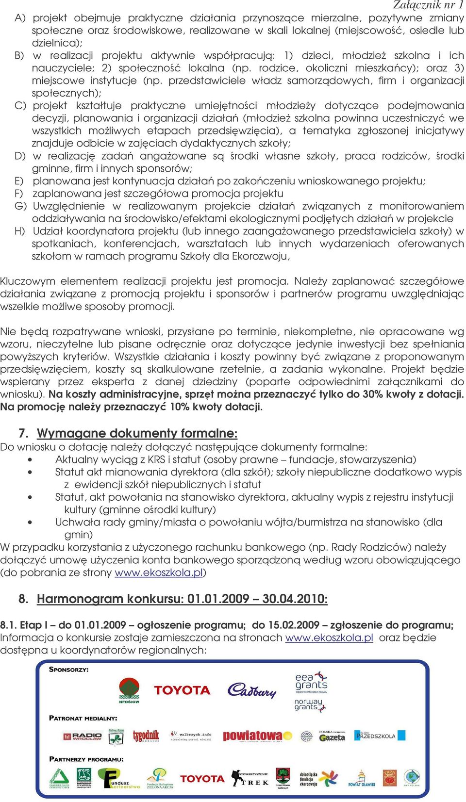 przedstawiciele władz samorzdowych, firm i organizacji społecznych); C) projekt kształtuje praktyczne umiejtnoci młodziey dotyczce podejmowania decyzji, planowania i organizacji działa (młodzie